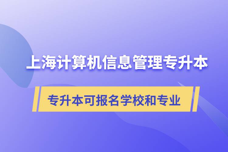 上海计算机信息管理专升本可报名哪些学校和专业？