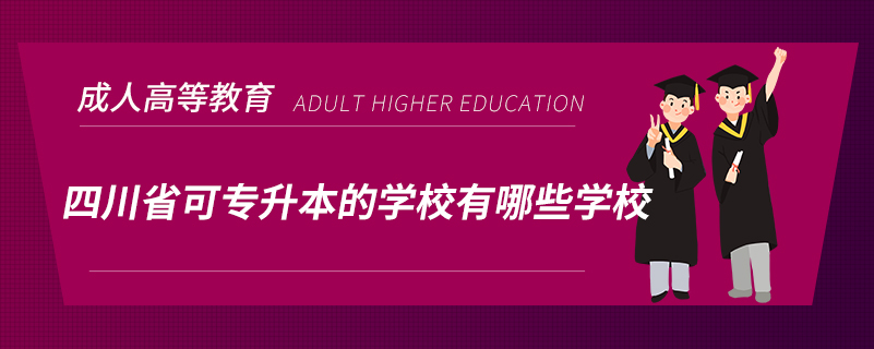 四川省可专升本的学校有哪些学校