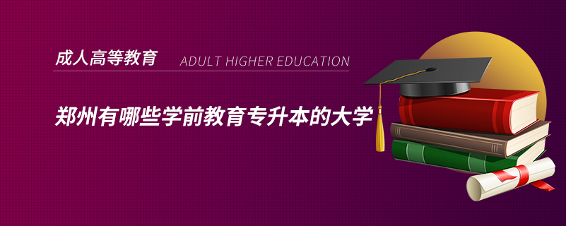 郑州有哪些学前教育专升本的大学