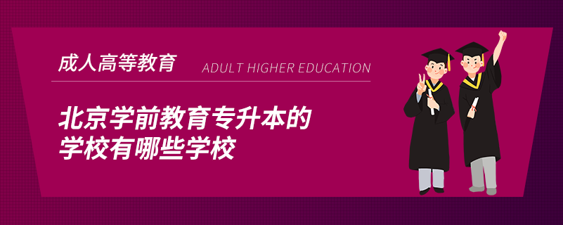 北京学前教育专升本的学校有哪些学校