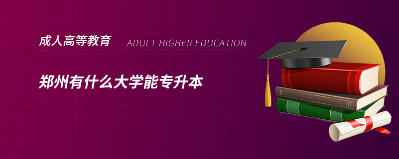 郑州有什么大学能专升本