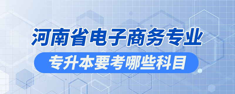 河南省电子商务专业专升本要考哪些科目.jpg