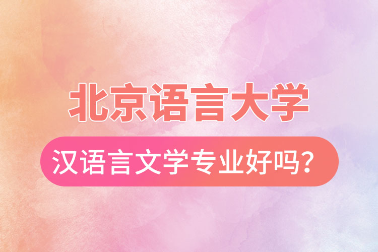 北京语言大学汉语言文学专业好吗？
