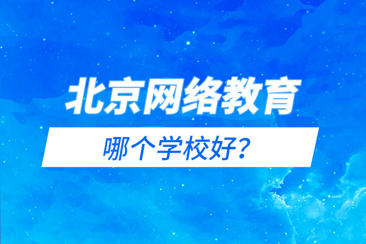 北京网络教育哪个学校好？