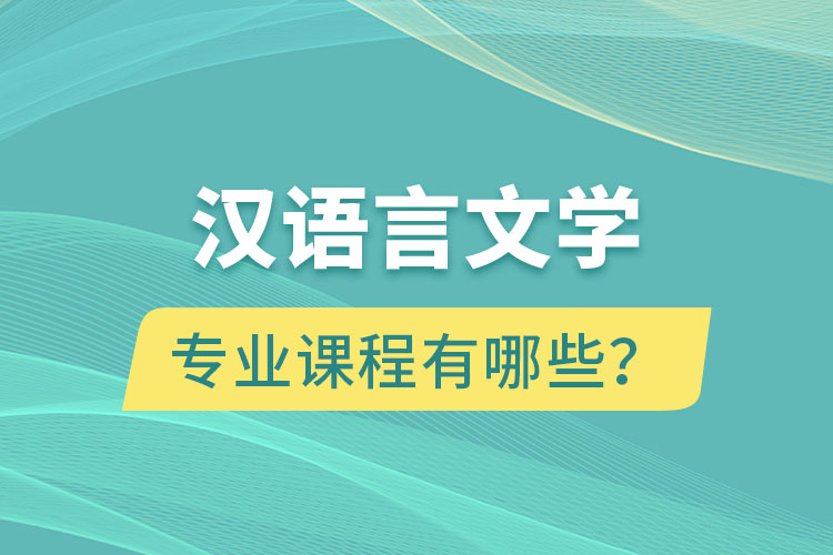 汉语言文学网络教育专业课程有哪些？
