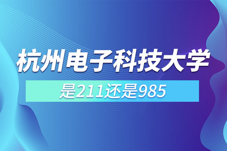 杭州电子科技大学是211还是985