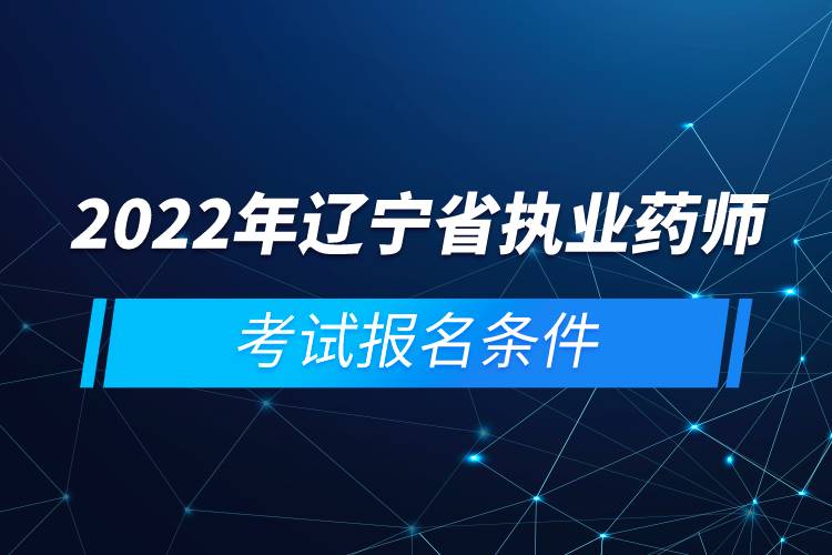 2022年辽宁省执业药师考试报名条件