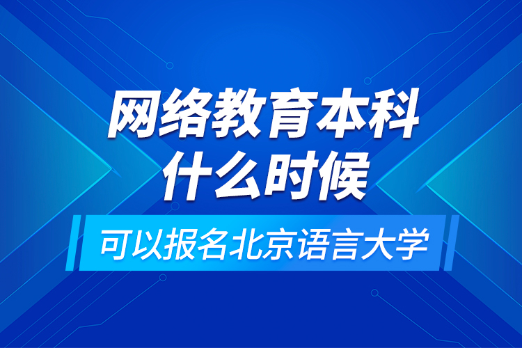 网络教育本科什么时候可以报名北京语言大学
